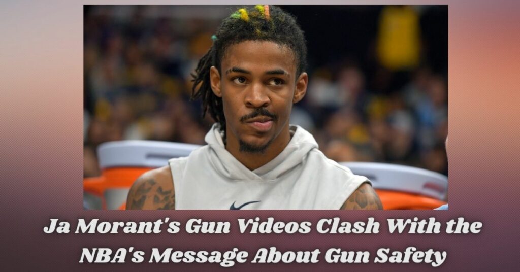 Ja Morant's Gun Videos Clash With the NBA's Message About Gun Safety