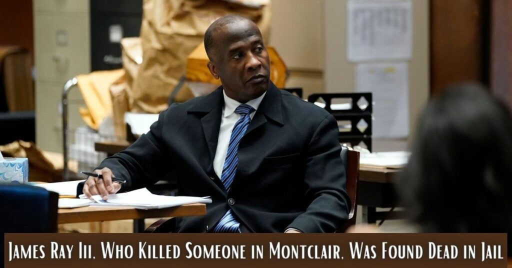 James Ray Iii, Who Killed Someone in Montclair, Was Found Dead in Jail