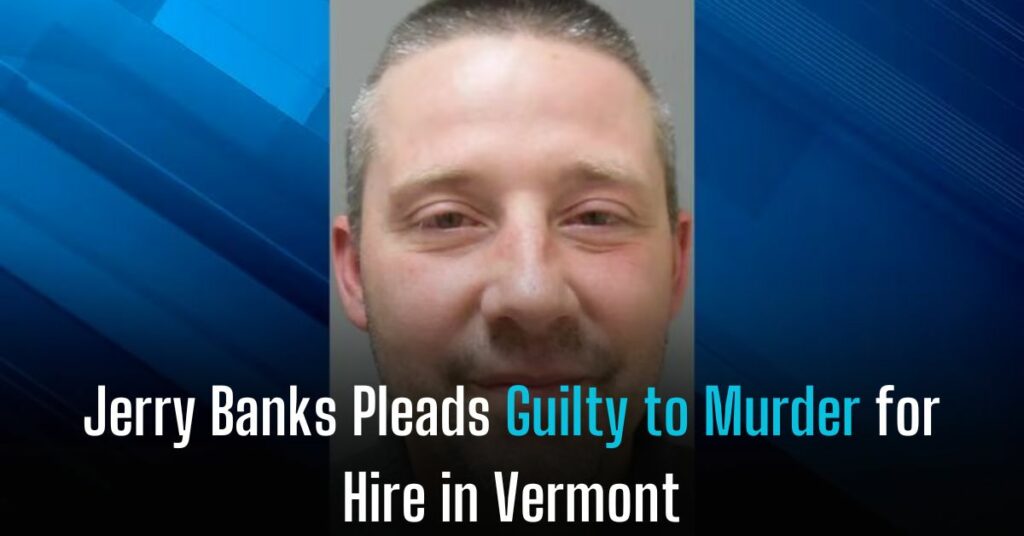 Jerry Banks Pleads Guilty to Murder for Hire in Vermont