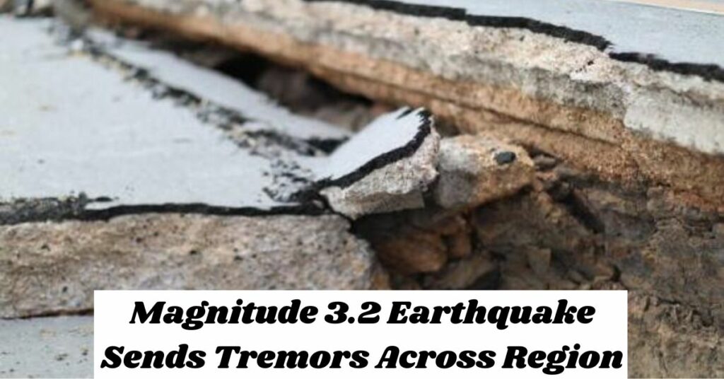 Magnitude 3.2 Earthquake Sends Tremors Across Region