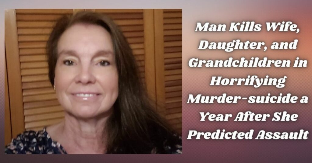 Man Kills Wife, Daughter, and Grandchildren in Horrifying Murder-suicide a Year After She Predicted Assault