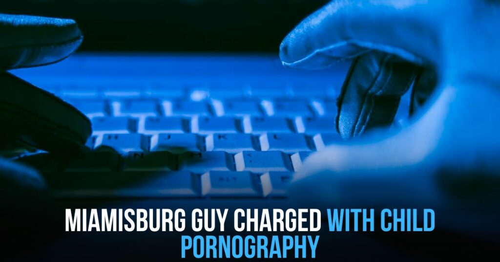 Miamisburg Guy Charged With Child Pornography