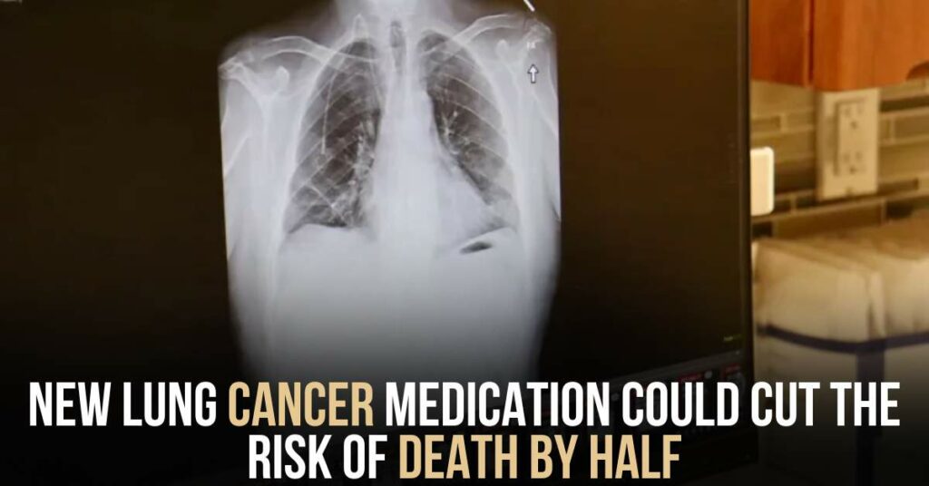 New Lung Cancer Medication Could Cut the Risk of Death by Half
