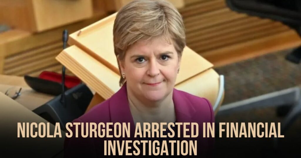 Nicola Sturgeon Arrested in Financial Investigation