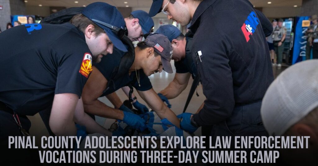 Pinal County Adolescents Explore Law Enforcement Vocations During Three-day Summer Camp