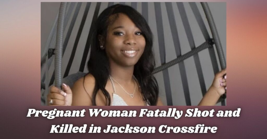 Pregnant Woman Fatally Shot and Killed in Jackson Crossfire