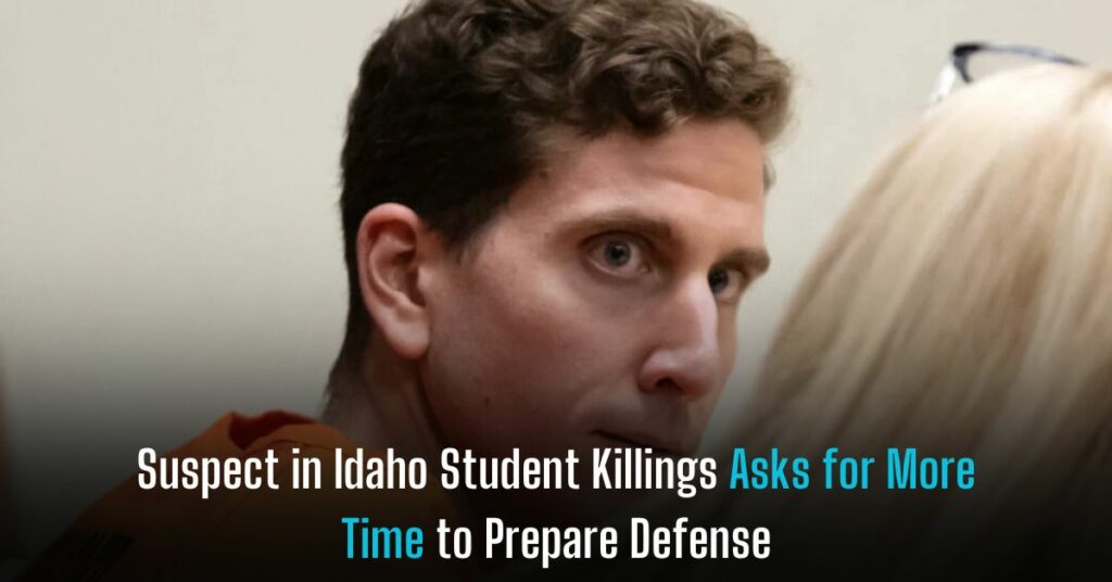 Suspect in Idaho Student Killings Asks for More Time to Prepare Defense