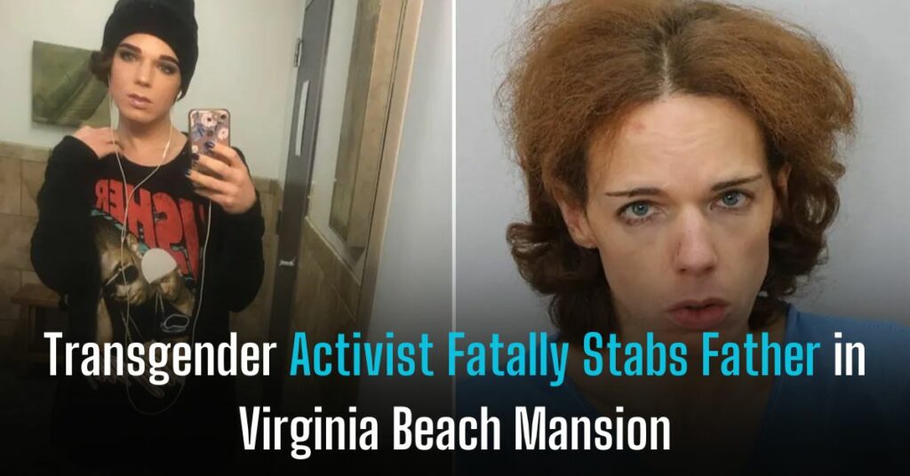 Transgender Activist Fatally Stabs Father in Virginia Beach Mansion