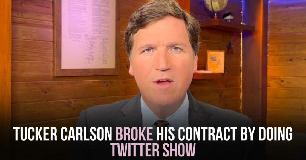 Tucker Carlson Broke His Contract by Doing Twitter Show
