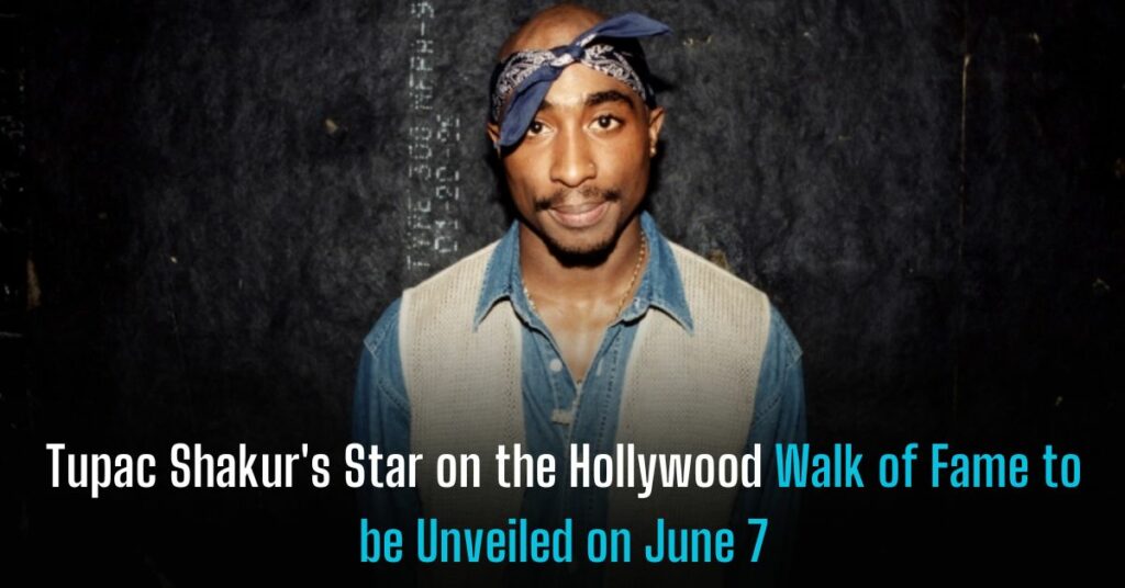 Tupac Shakur's Star on the Hollywood Walk of Fame to be Unveiled on June 7