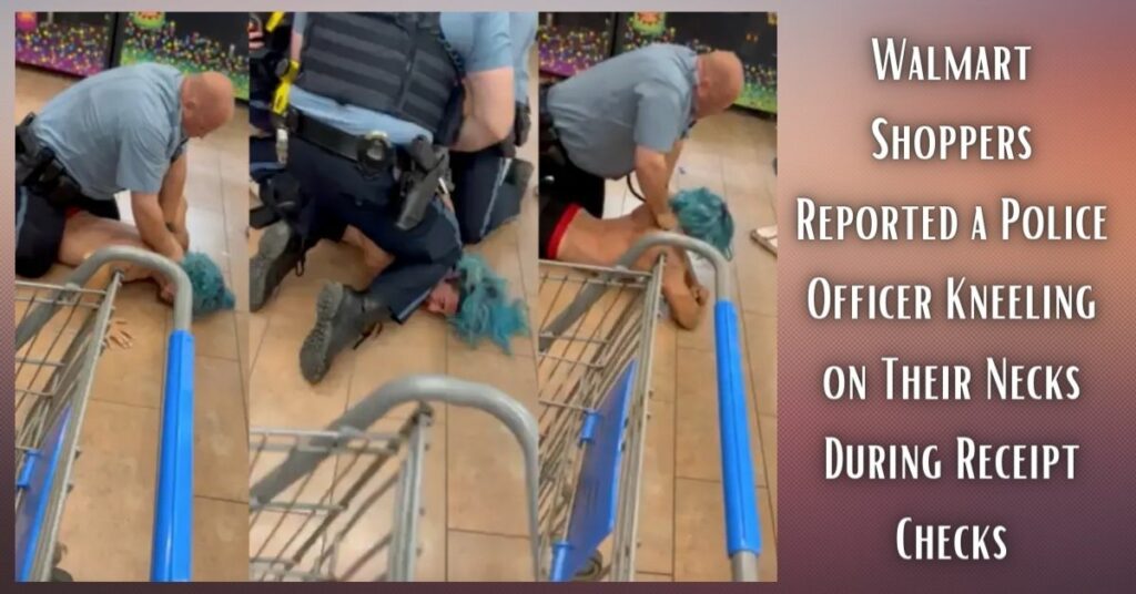 Walmart Shoppers Reported a Police Officer Kneeling on Their Necks During Receipt Checks