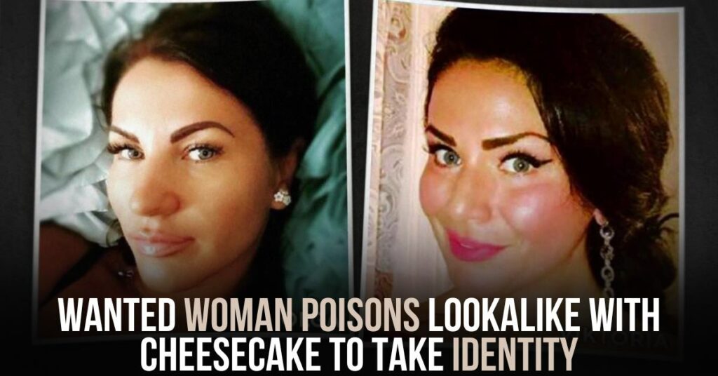 Wanted Woman Poisons Lookalike With Cheesecake to Take Identity