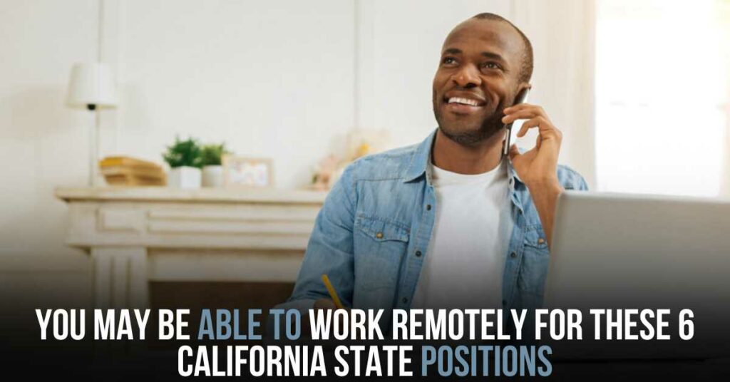 You May Be Able to Work Remotely for These 6 California State Positions