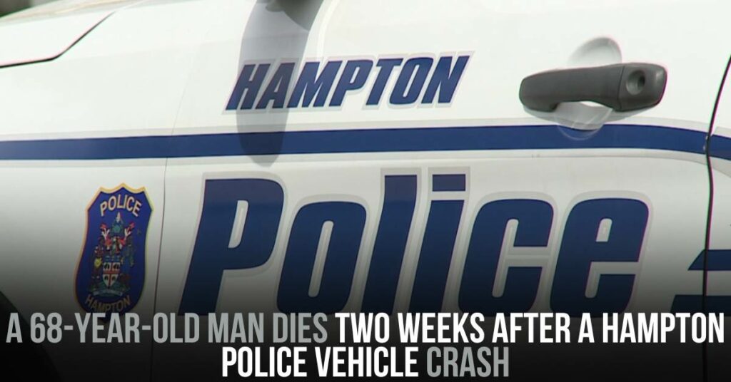 A 68-year-old Man Dies Two Weeks After a Hampton Police Vehicle Crash