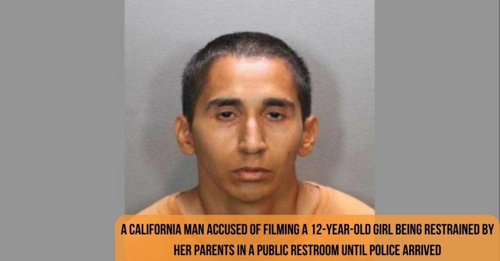 A California Man Accused Of Filming A 12-year-old Girl Being Restrained By Her Parents In A Public Restroom Until Police Arrived