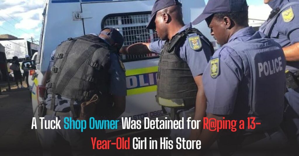 A Tuck Shop Owner Was Detained for Raping a 13-Year-Old Girl in His Store