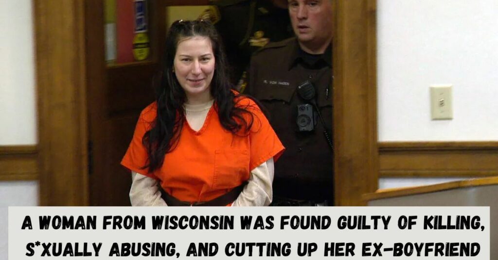 A Woman From Wisconsin Was Found Guilty of Killing, Sxually Abusing, and Cutting Up Her Ex-boyfriend