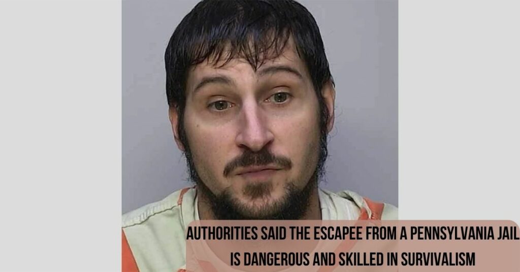 Authorities Said The Escapee From A Pennsylvania Jail Is Dangerous And Skilled In Survivalism