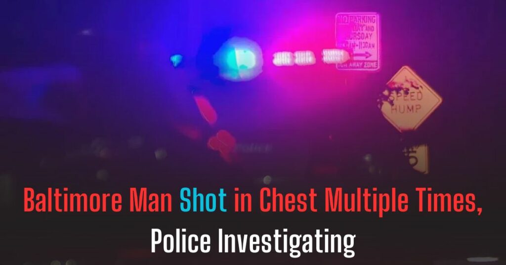 Baltimore Man Shot in Chest Multiple Times, Police Investigating