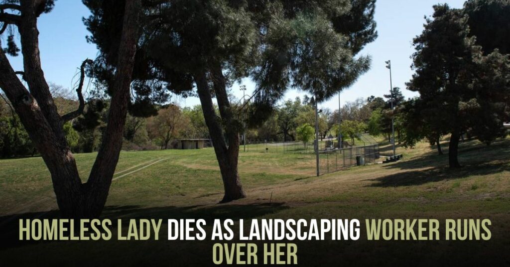 Homeless Lady Dies as Landscaping Worker Runs Over Her