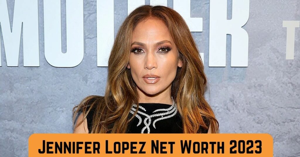 Jennifer Lopez Net Worth 2023