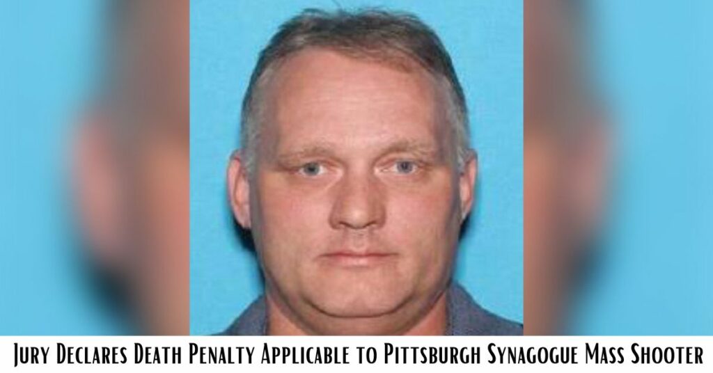 Jury Declares Death Penalty Applicable to Pittsburgh Synagogue Mass Shooter