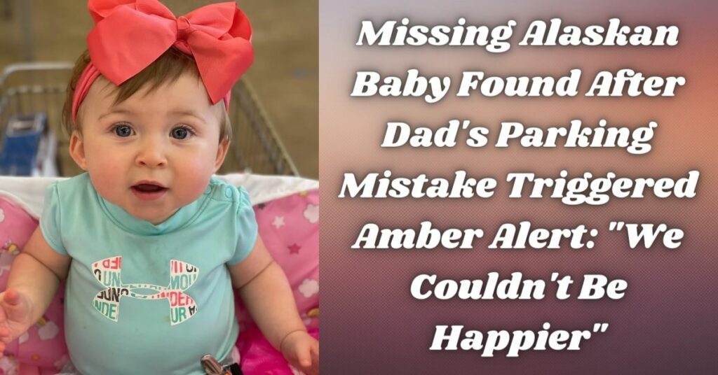 Missing Alaskan Baby Found After Dad's Parking Mistake Triggered Amber Alert