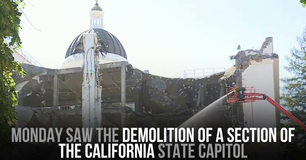 Monday Saw the Demolition of a Section of the California State Capitol