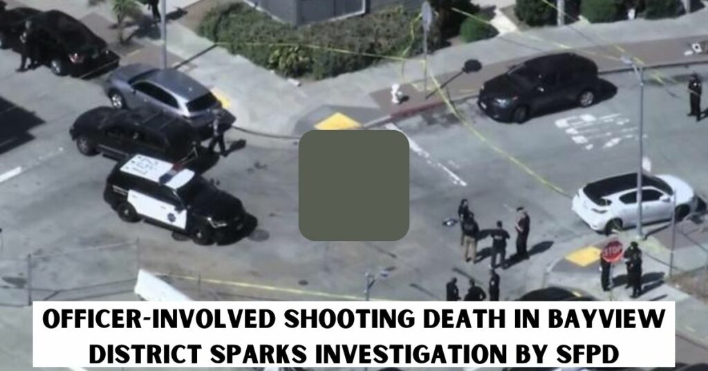 Officer-involved Shooting Death in Bayview District Sparks Investigation by SFPD