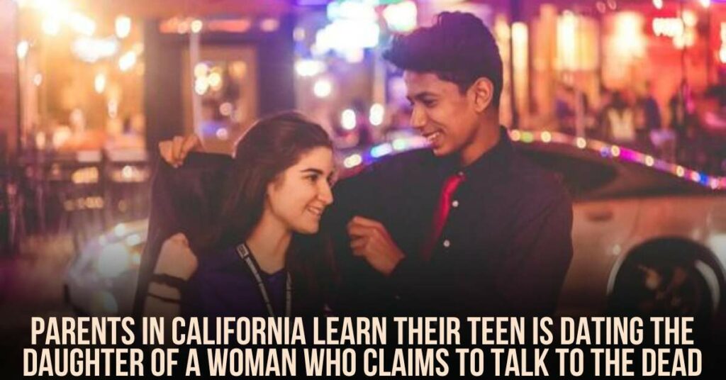Parents in California Learn Their Teen is Dating the Daughter of a Woman Who Claims to Talk to the Dead