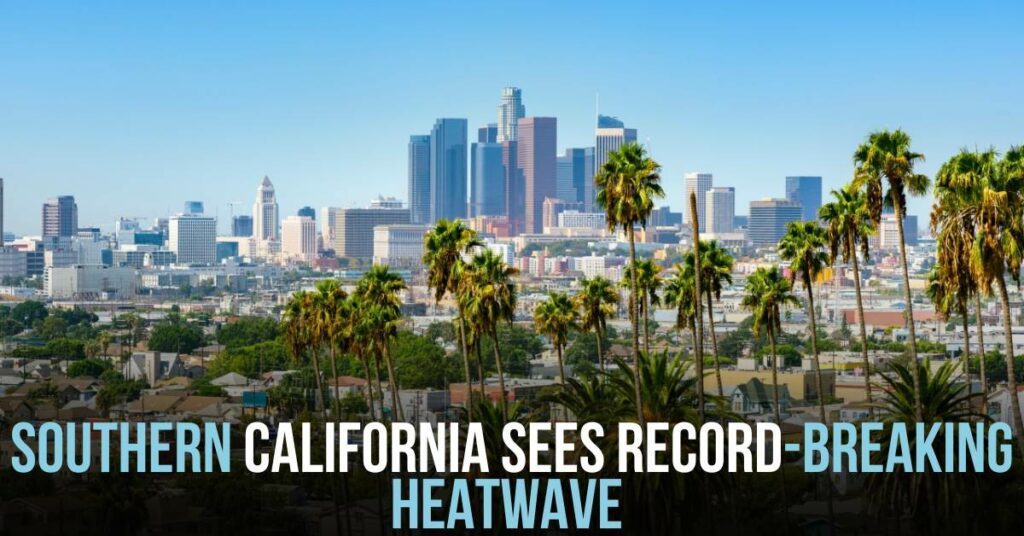 Southern California Sees Record-Breaking Heatwave