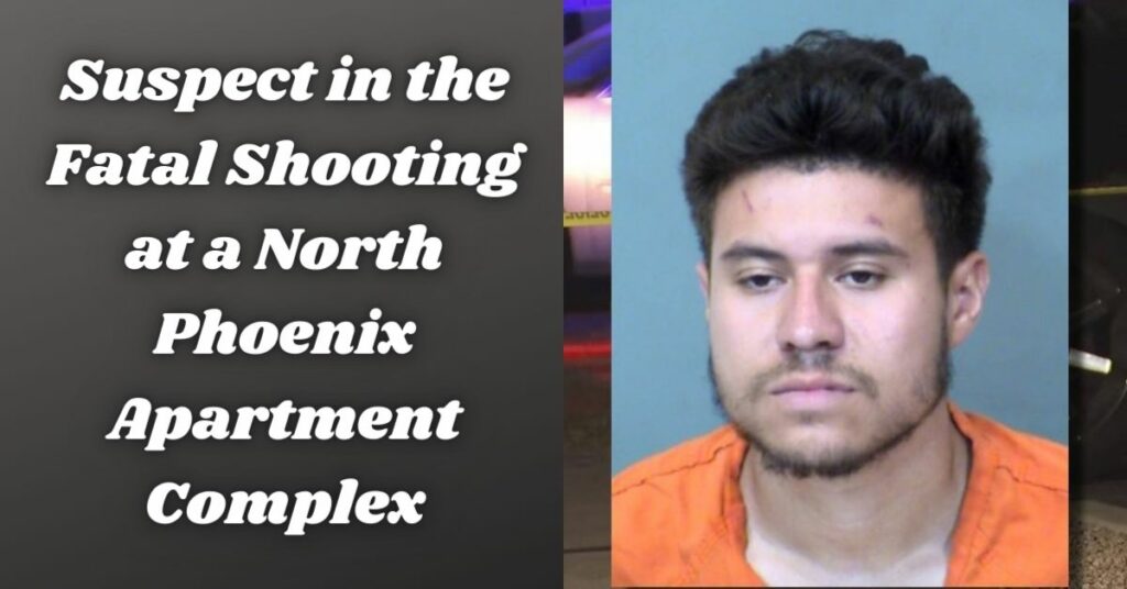 Suspect in the Fatal Shooting at a North Phoenix Apartment Complex