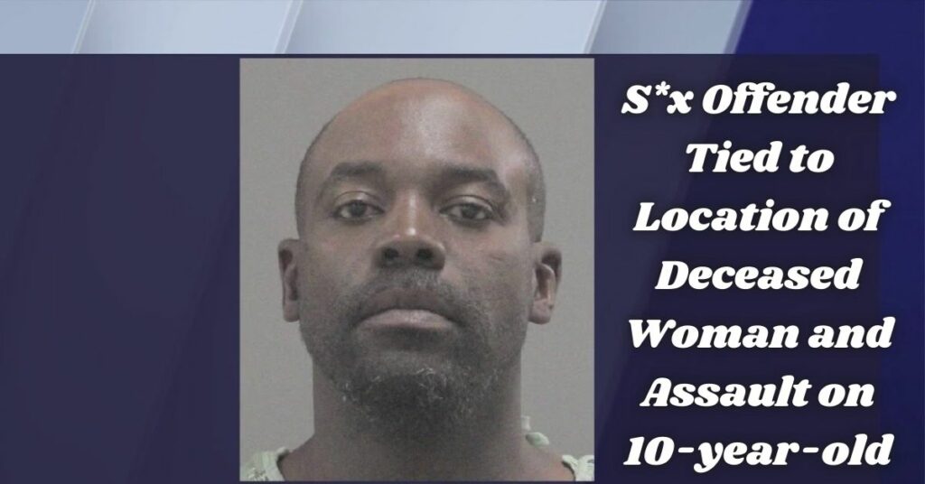S*x Offender Tied to Location of Deceased Woman and Assault on 10-year-old