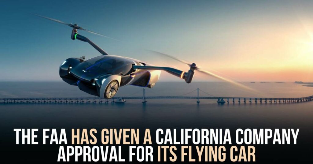 The FAA Has Given a California Company Approval for Its Flying Car