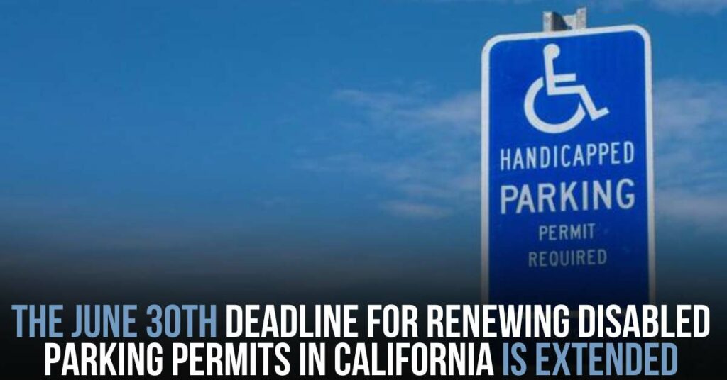 The June 30th Deadline for Renewing Disabled Parking Permits in California is Extended