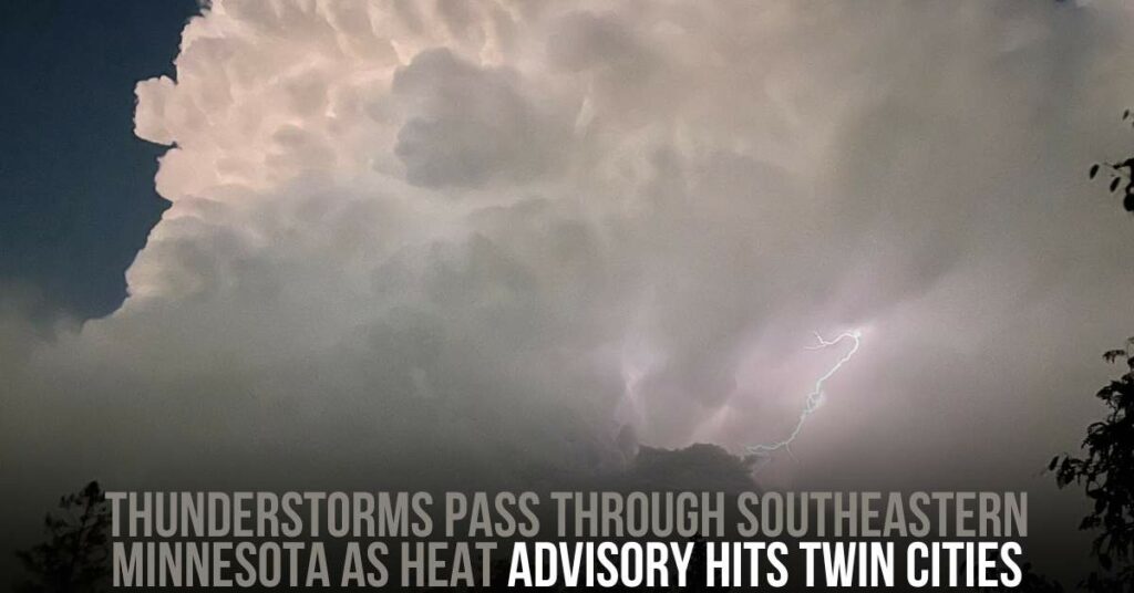 Thunderstorms Pass Through Southeastern Minnesota as Heat Advisory Hits Twin Cities