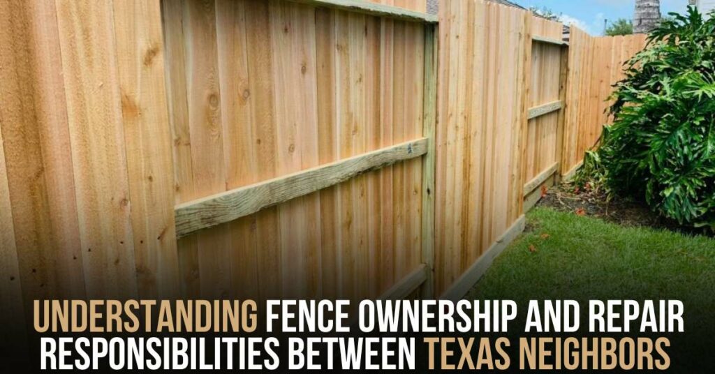 Understanding Fence Ownership and Repair Responsibilities Between Texas Neighbors