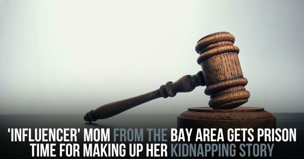 'influencer' Mom From the Bay Area Gets Prison Time for Making Up Her Kidnapping Story