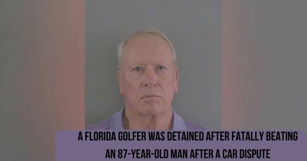 A Florida Golfer Was Detained After Fatally Beating An 87-year-old Man After A Car Dispute