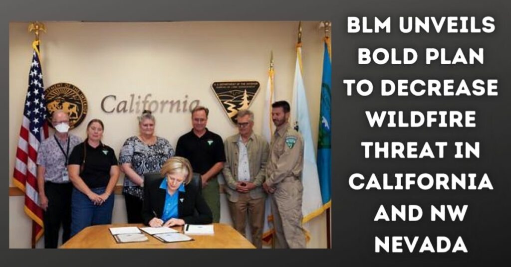 BLM Unveils Bold Plan to Decrease Wildfire Threat in California and NW Nevada