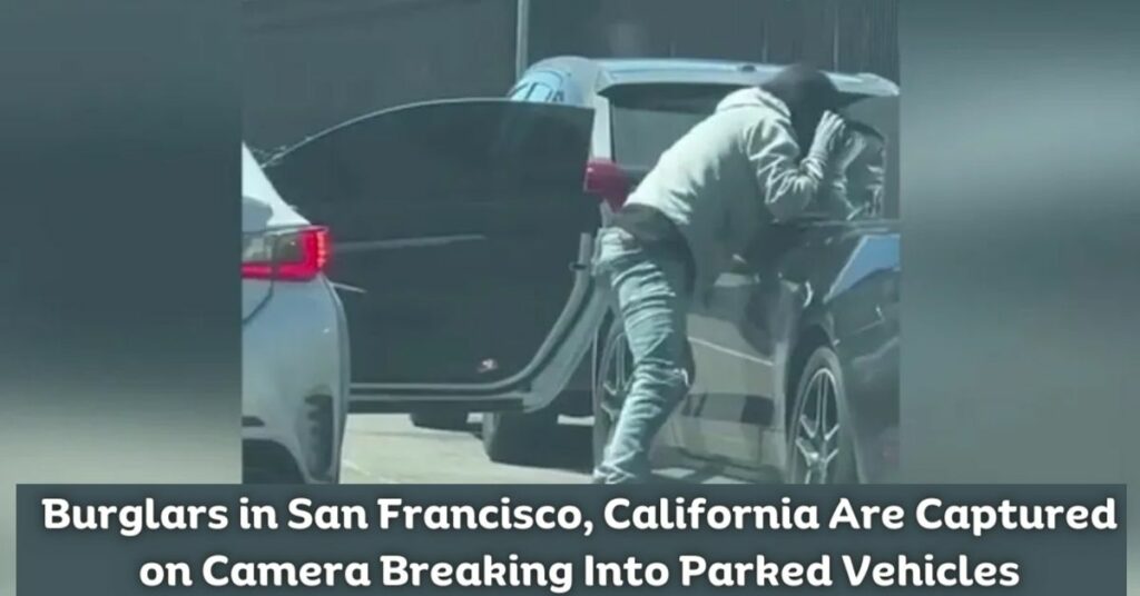 Burglars in San Francisco, California Are Captured on Camera Breaking Into Parked Vehicles