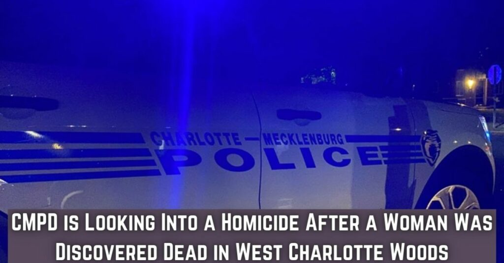 CMPD is Looking Into a Homicide After a Woman Was Discovered Dead in West Charlotte Woods