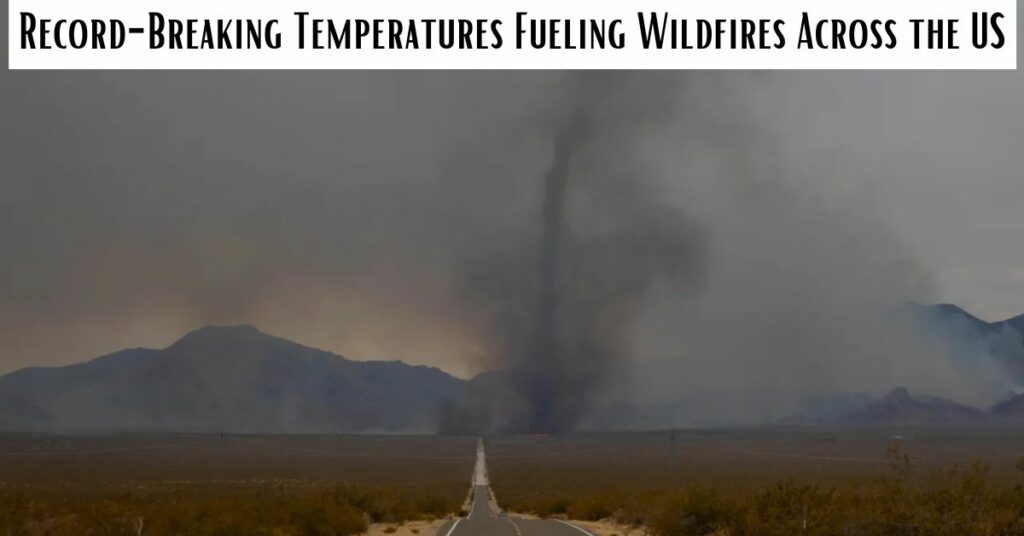 Record-Breaking Temperatures Fueling Wildfires Across the US