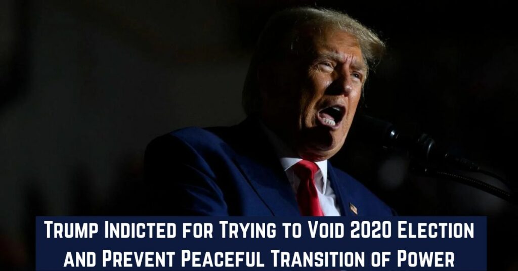 Trump Indicted for Trying to Void 2020 Election and Prevent Peaceful Transition of Power