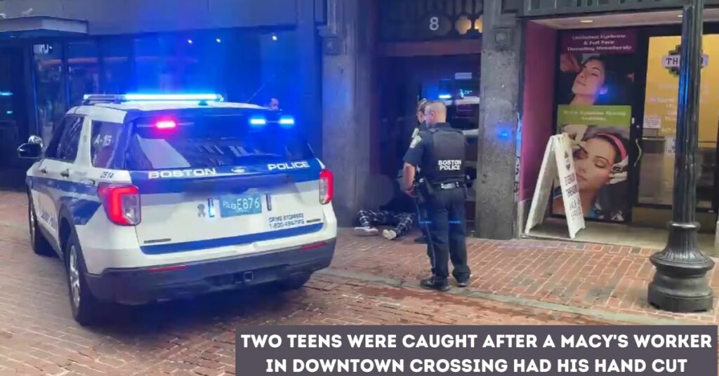 Two Teens Were Caught After a Macy's Worker in Downtown Crossing Had His Hand Cut