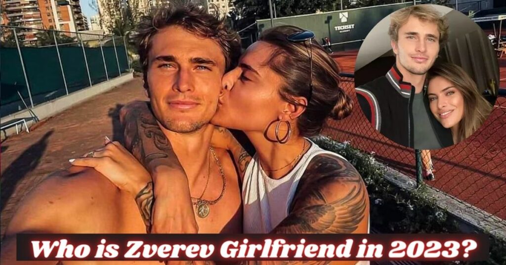 Who is Zverev Girlfriend in 2023?
