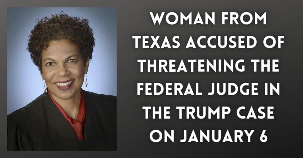 Woman From Texas Accused of Threatening the Federal Judge in the Trump Case on January 6