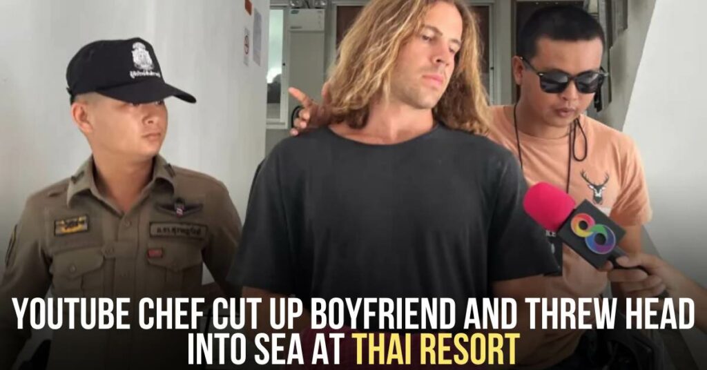YouTube Chef Cut Up Boyfriend and Threw Head Into Sea at Thai Resort