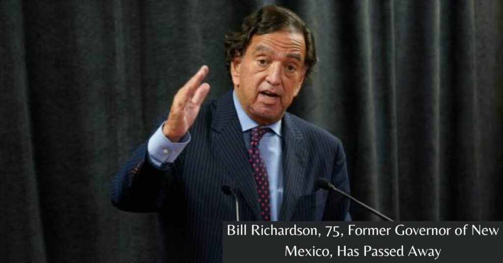 Bill Richardson, 75, Former Governor of New Mexico, Has Passed Away