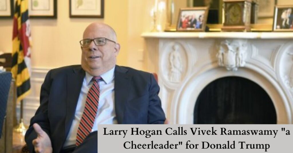 Larry Hogan Calls Vivek Ramaswamy a Cheerleader for Donald Trump